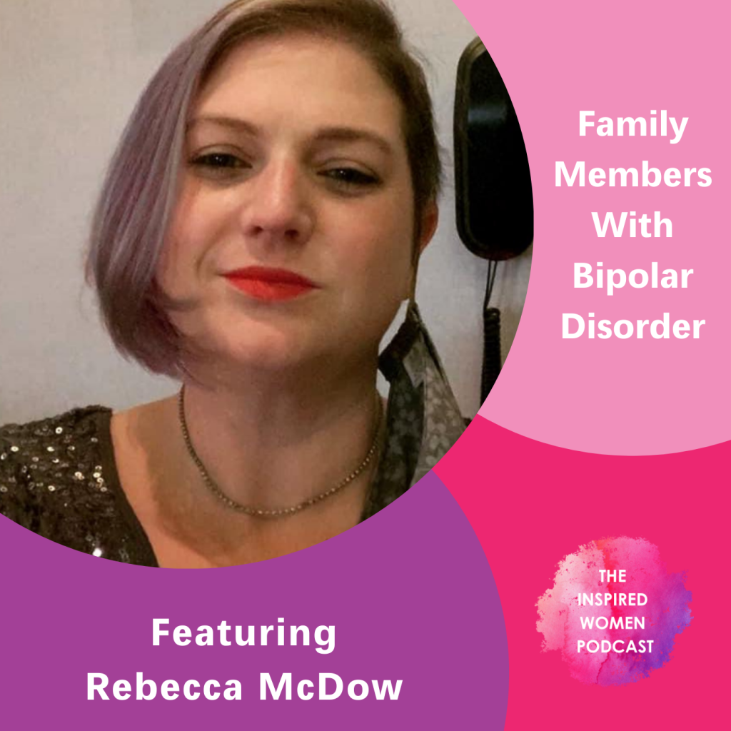 Rebecca McDow, The Inspired Women Podcast, Family Members With Bipolar Disorder