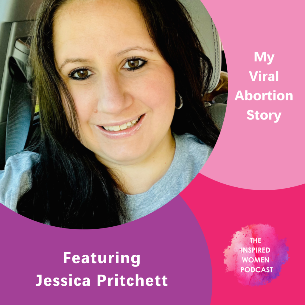 My Viral Abortion Story, The Inspired Women Podcast, Jessica Pritchett