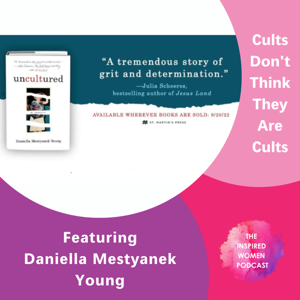 Cults Don't Think They Are Cults, Daniella Mestyanek Young, The Inspired Women Podcast