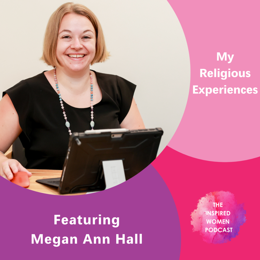 My Religious Experiences, Megan Ann Hall, The Inspired Women Podcast