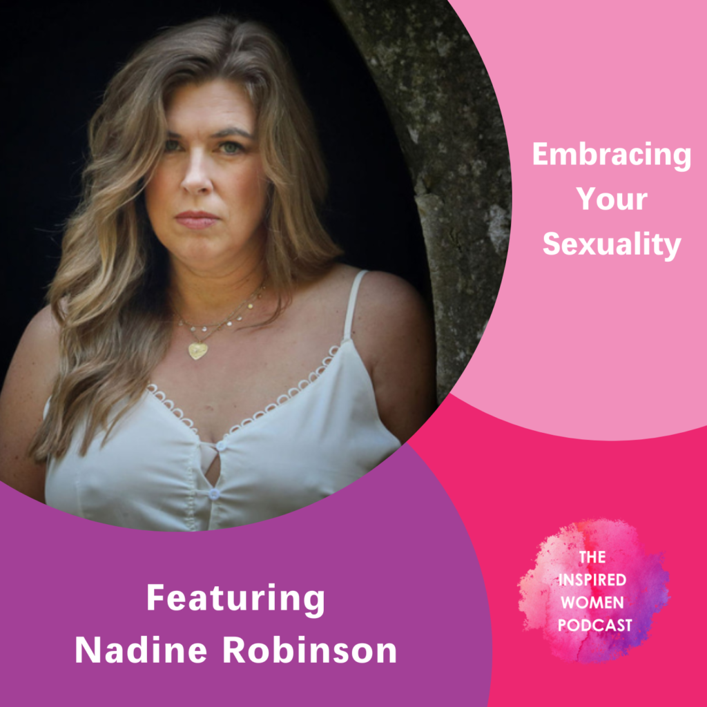 The Inspired Women Podcast, Embracing Your Sexuality, Nadine Robinson