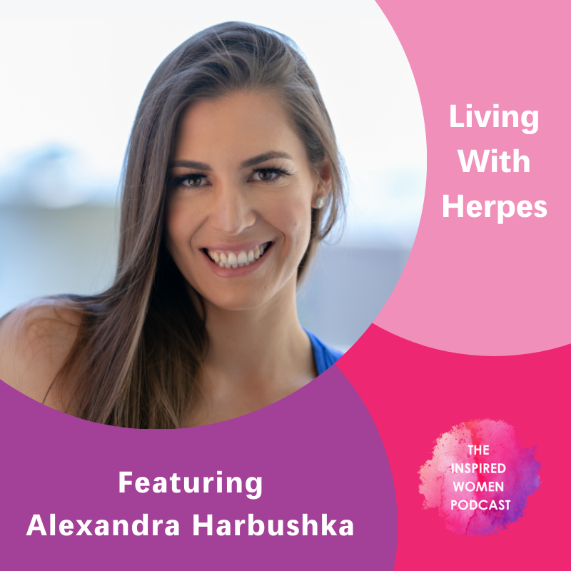 Alexandra Harbushka, Living With Herpes, The Inspired Women Podcast