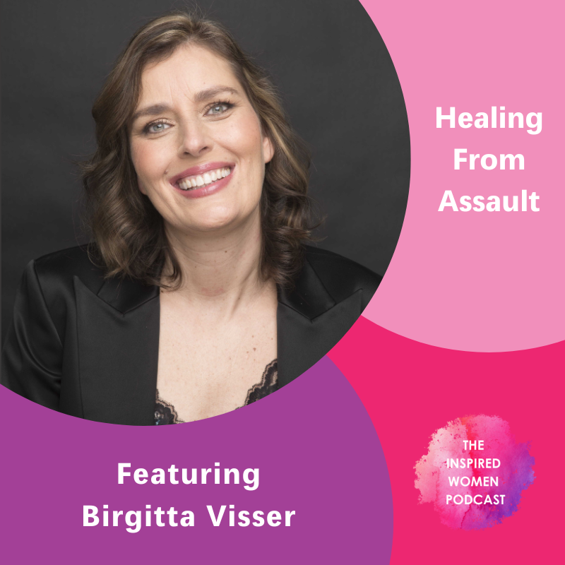 Healing From Assault, Birgitta Visser, The Inspired Women Podcast