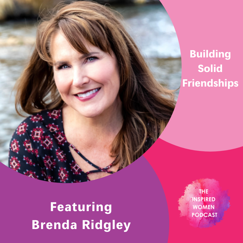 Building Solid Friendships, The Inspired Women Podcast, Brenda Ridgley