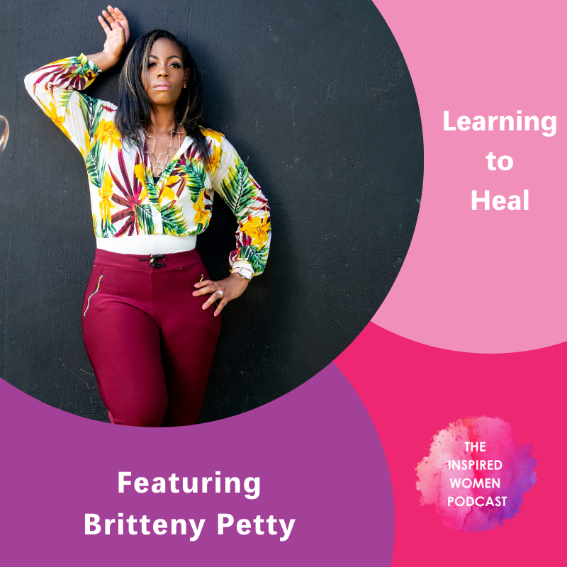 Learning to Heal, Britteny Petty, The Inspired Women Podcast