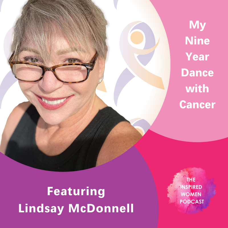 The Inspired Women Podcast, Lindsay McDonnell, My Nine Year Dance with Cancer