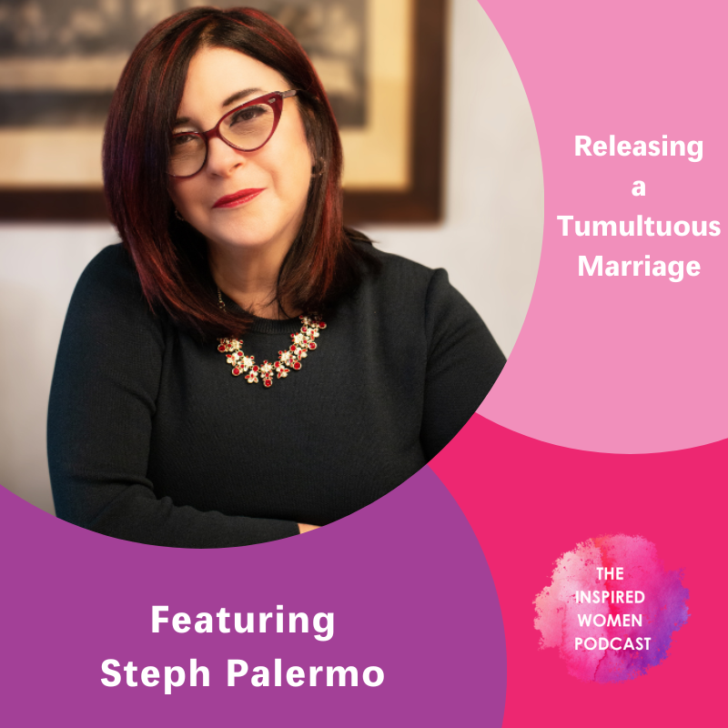 Leaving a Tumultuous Marriage, Steph Palermo, The Inspired Women Podcast