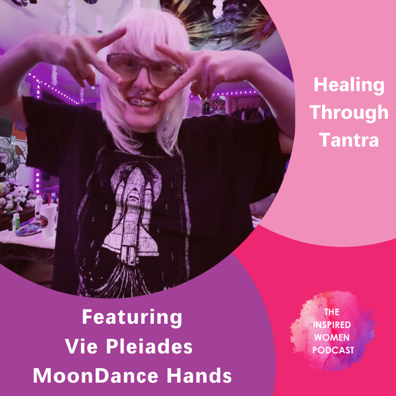 Healing Through Tantra, Vie Pleiades MoonDance Hands, The Inspired Women Podcast