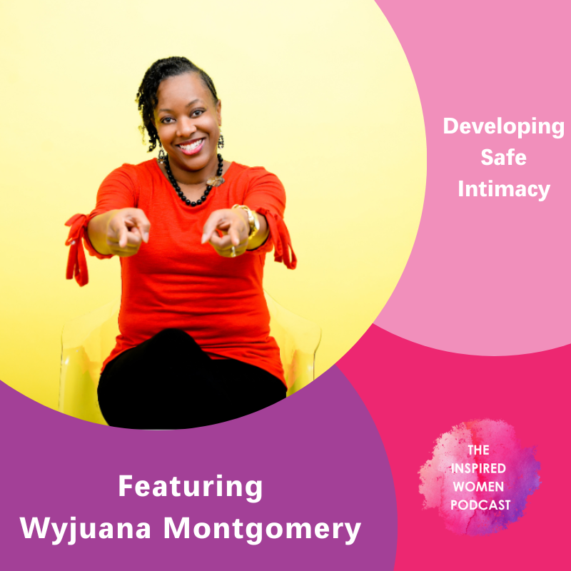Developing Safe Intimacy, Wyjuana Montgomery, The Inspired Women Podcast