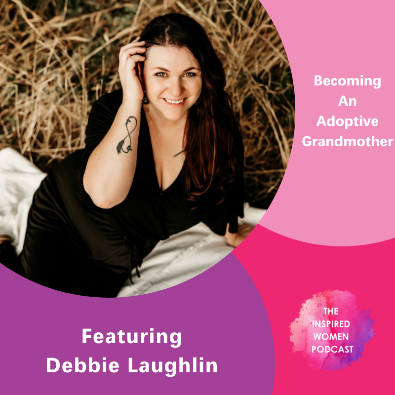 Becoming an Adoptive Grandmother, Debbie Laughlin, The Inspired Women Podcast
