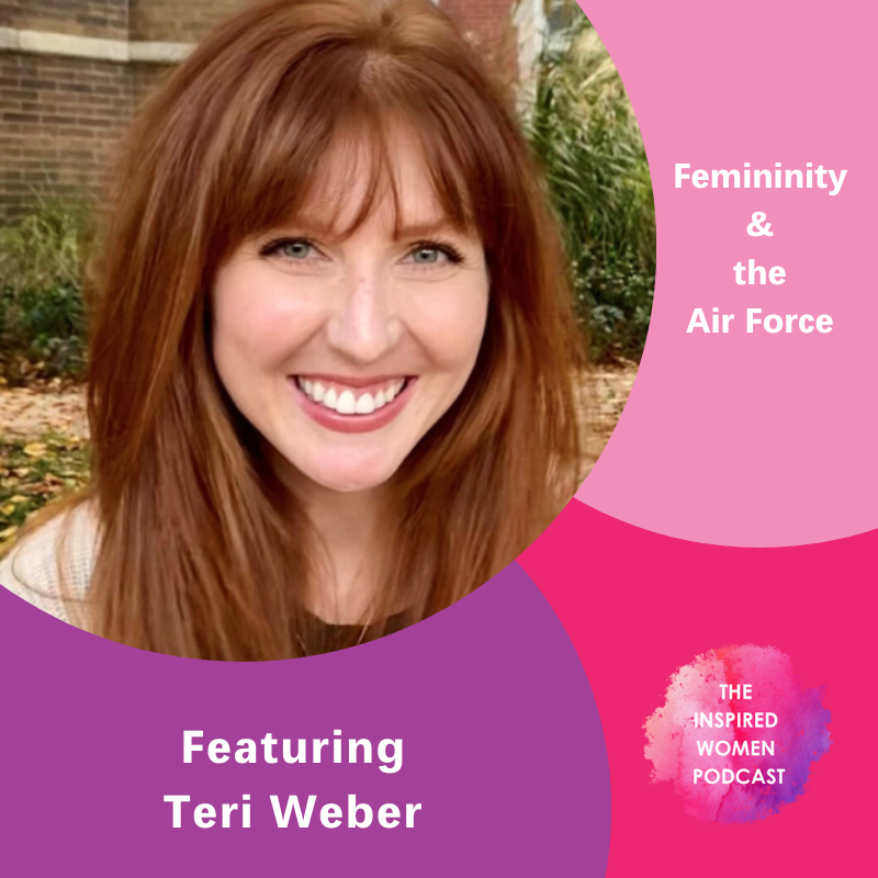 Teri Weber, Femininity & the Air Force, The Inspired Women Podcast