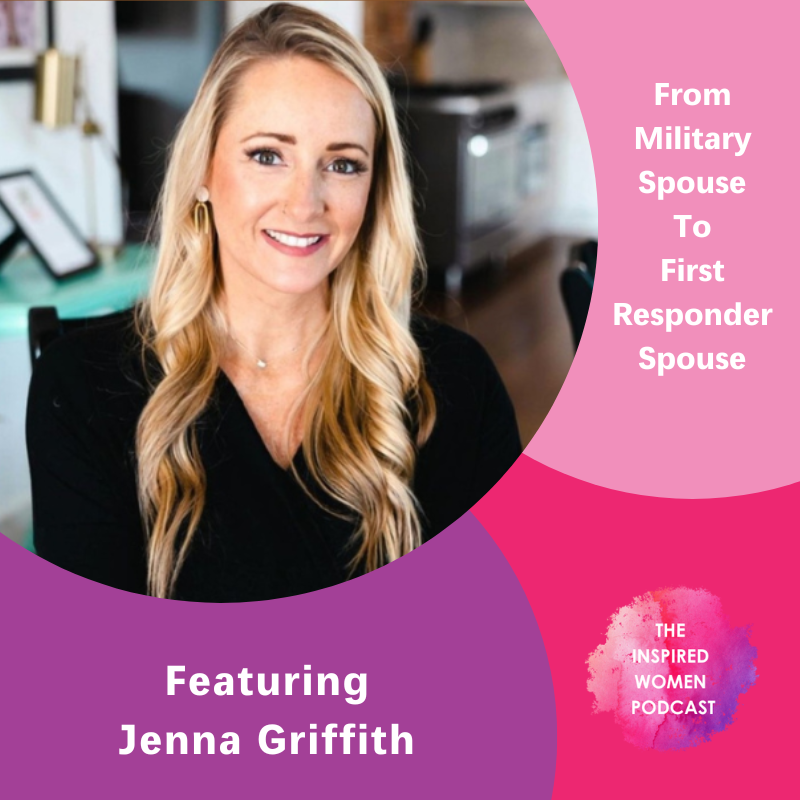 From Military Spouse to First Responder Spouse, Jenna Griffith, The Inspired Women Podcast