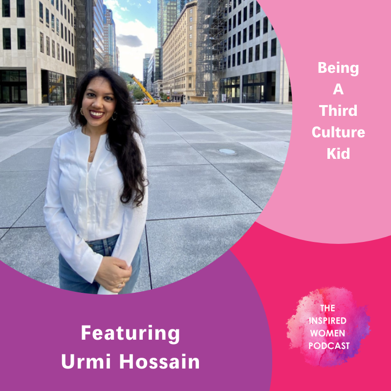 The Inspired Women Podcast, Urmi Hossain, Being a Third Culture Kid