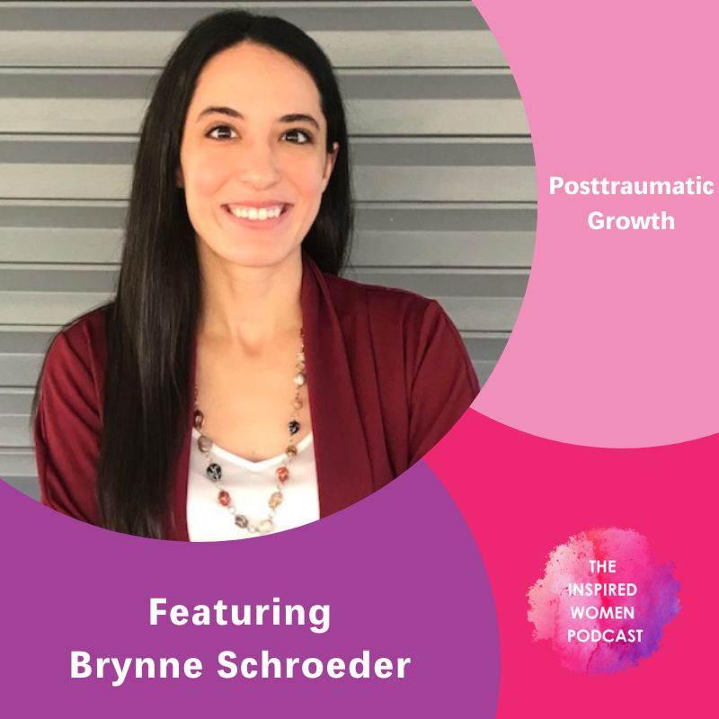 Posttraumatic Growth, Brynne Schroeder, The Inspired Women Podcast