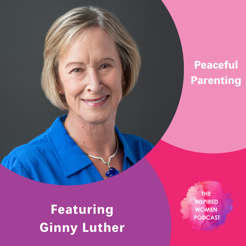 Peaceful Parenting, Ginny Luther, The Inspired Women Podcast