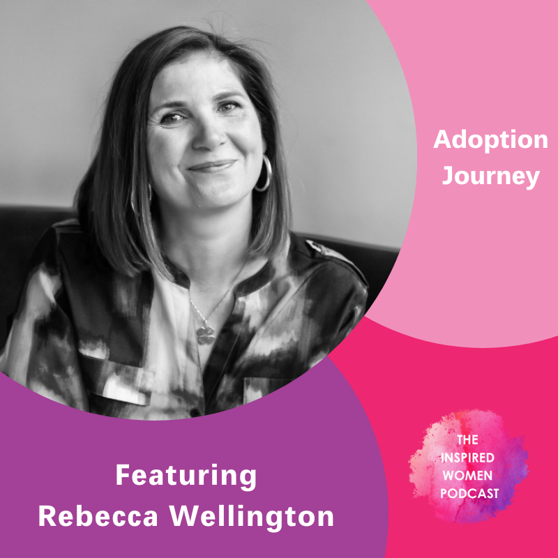 Adoption Journey, The Inspired Women Podcast, Rebecca Wellington