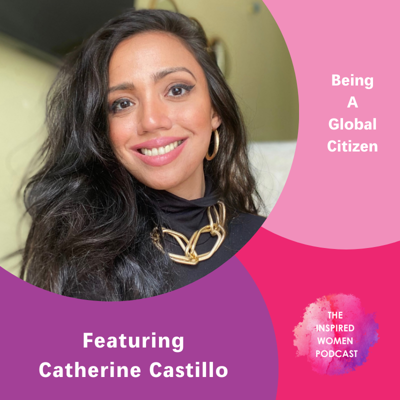 Being a Global Citizen, Catherine Castillo, The Inspired Women Podcast