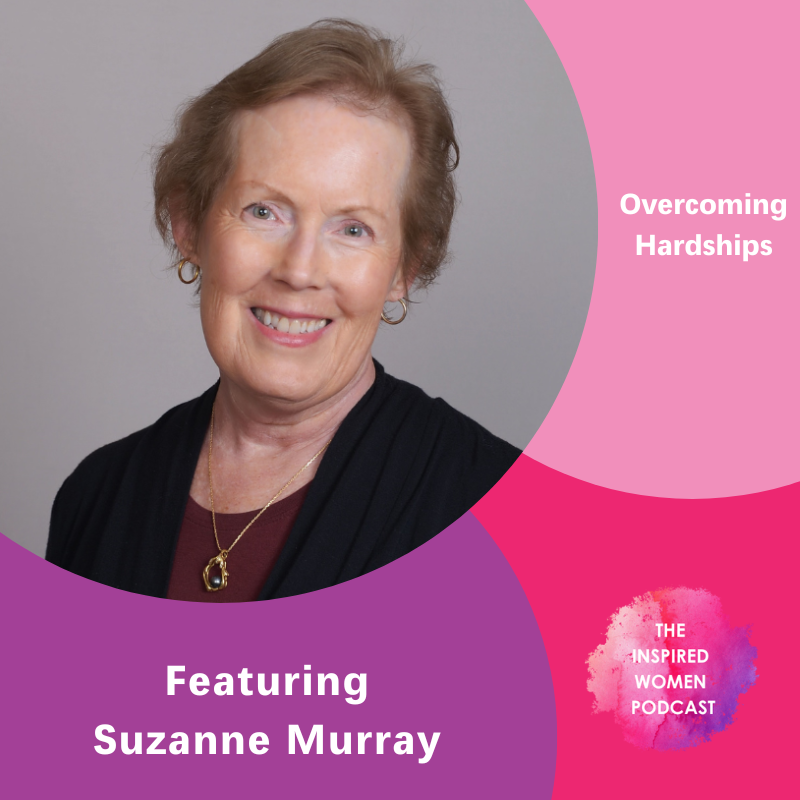 Overcoming Hardships, Suzanne Murray, The Inspired Women Podcast