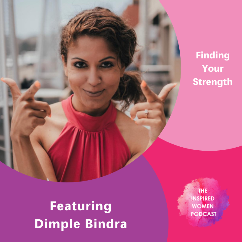 Finding Your Strength, The Inspired Women Podcast, Dimple Bindra