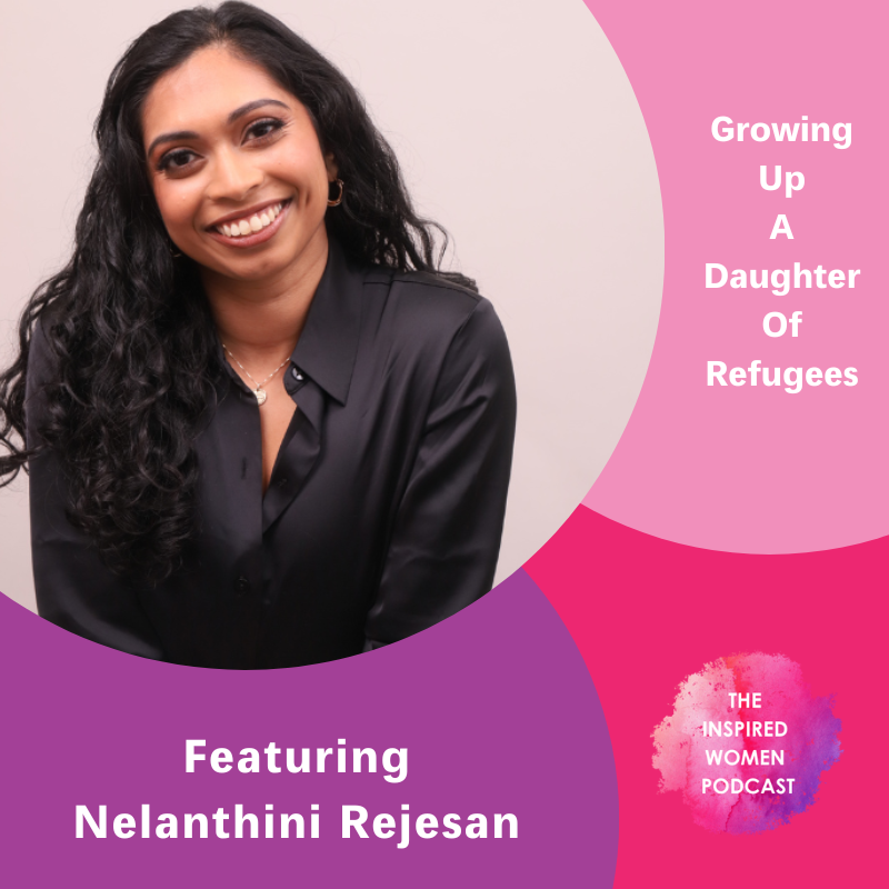 Growing Up a Daughter of Refugees, Nelanthini Rajesan, The Inspired Women Podcast