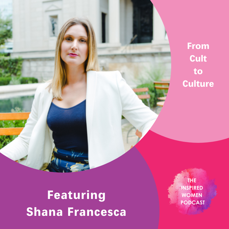 From Cult to Culture, The Inspired Women Podcast, Shana Francesca