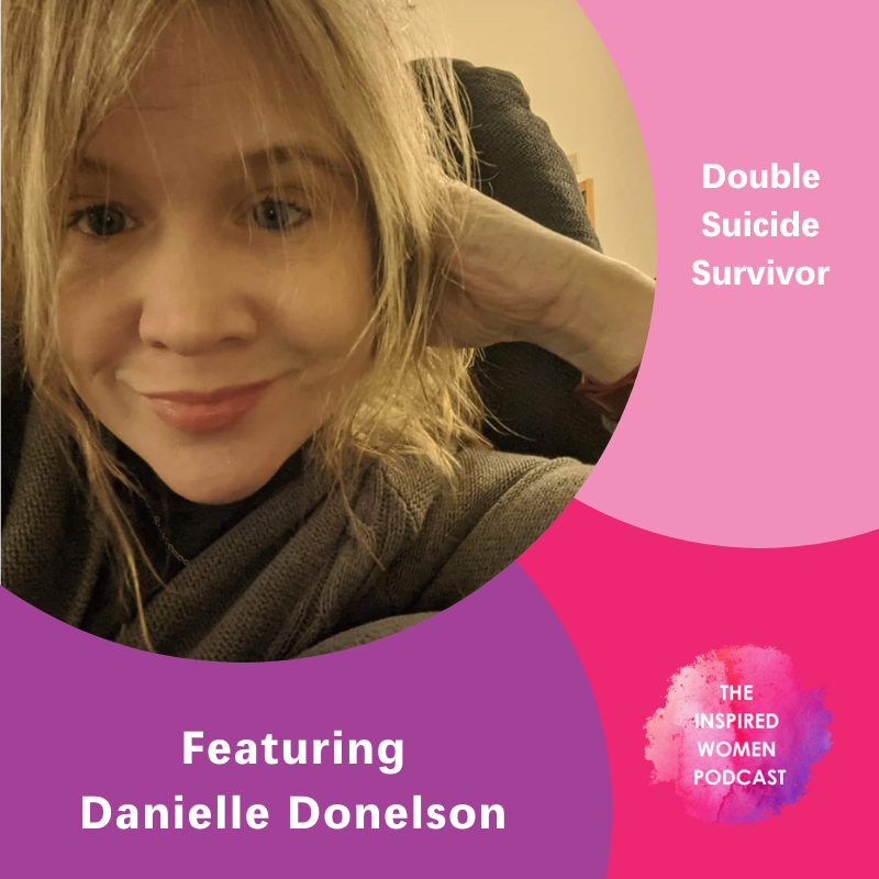 Double Suicide Survivor, The Inspired Women Podcast, Danielle Donelson